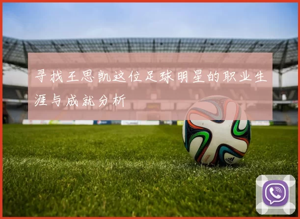 寻找王思凯这位足球明星的职业生涯与成就分析
