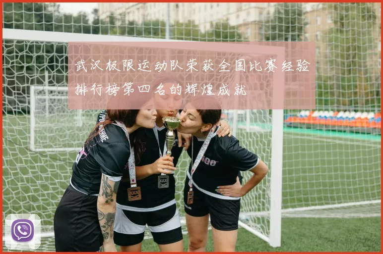 武汉极限运动队荣获全国比赛经验排行榜第四名的辉煌成就