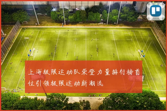 上海极限运动队荣登力量排行榜首位引领极限运动新潮流