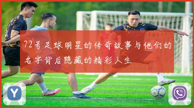 72号足球明星的传奇故事与他们的名字背后隐藏的精彩人生