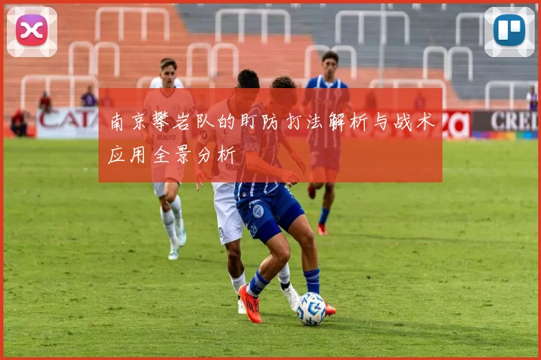 南京攀岩队的盯防打法解析与战术应用全景分析