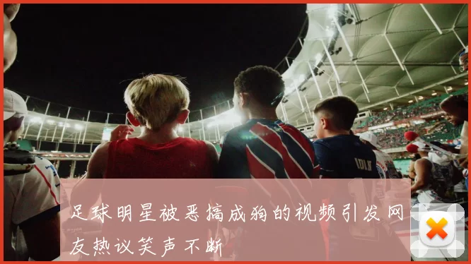 足球明星被恶搞成狗的视频引发网友热议笑声不断