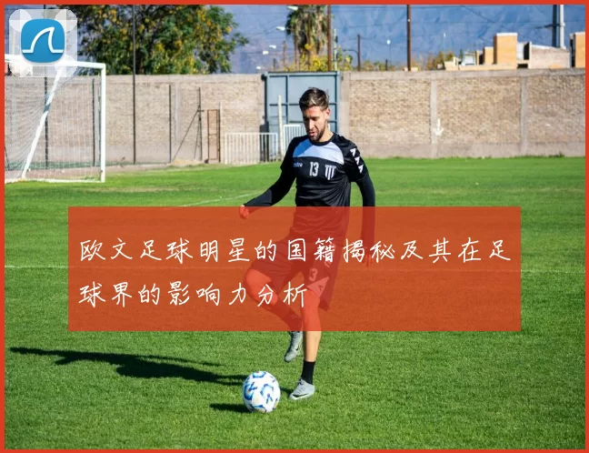 欧文足球明星的国籍揭秘及其在足球界的影响力分析