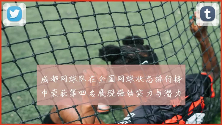 成都网球队在全国网球状态排行榜中荣获第四名展现强劲实力与潜力