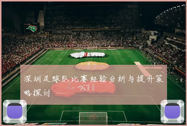 深圳足球队比赛经验分析与提升策略探讨