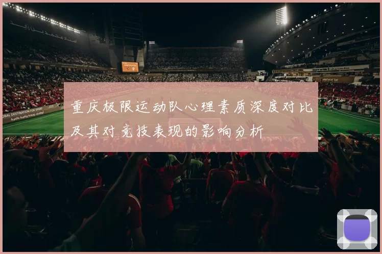 重庆极限运动队心理素质深度对比及其对竞技表现的影响分析