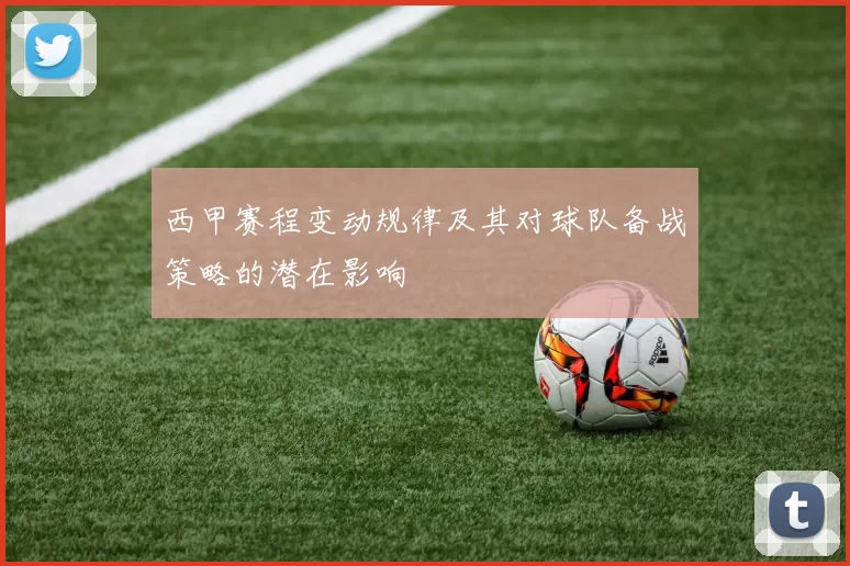 西甲赛程变动规律及其对球队备战策略的潜在影响