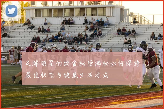 足球明星的饮食秘密揭秘如何保持最佳状态与健康生活方式