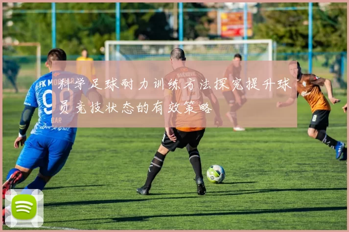 科学足球耐力训练方法探究提升球员竞技状态的有效策略