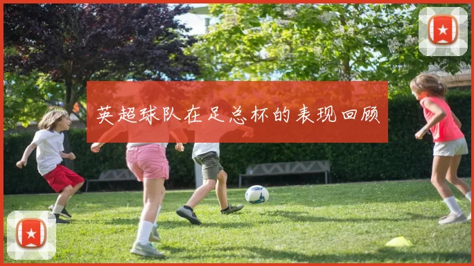 英超球队在足总杯的表现回顾
