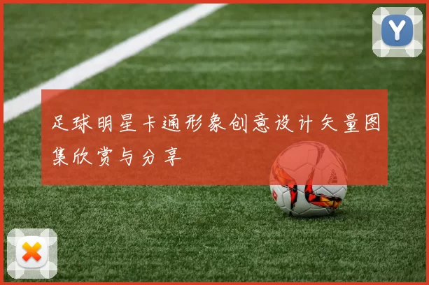 足球明星卡通形象创意设计矢量图集欣赏与分享
