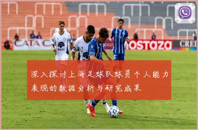 深入探讨上海足球队球员个人能力表现的数据分析与研究成果